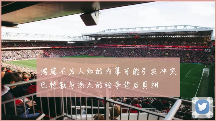 揭露不为人知的内幕可能引发冲突巴特勒与热火的纷争背后真相